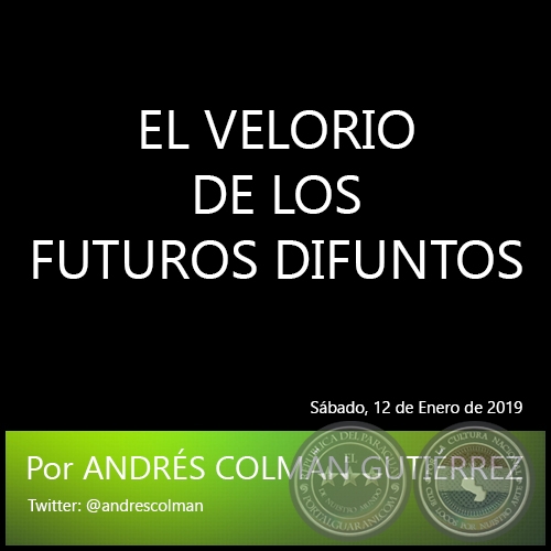 EL VELORIO DE LOS FUTUROS DIFUNTOS - Por ANDRÉS COLMÁN GUTIÉRREZ - Sábado, 12 de Enero de 2019